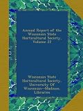 Annual Report of the Wisconsin State Horticultural Society, Volume 22