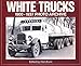 White Trucks 1900-1937 Photo Archive: Photographs from the National Automotive History Collection of the Detroit Public