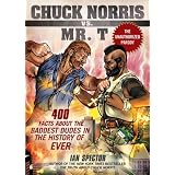 Chuck Norris Vs. Mr. T: 400 Facts About the Baddest Dudes in the History of Ever