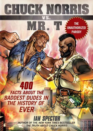 Chuck Norris vs. Mr. T: 400 Facts about the Baddest Dudes in the History of Ever: 400 Facts About the Baddest Dudes in the History of Ever