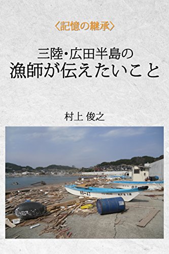 三陸・広田半島の漁師が伝えたいこと (記憶の継承) (Japanese Edition)