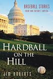 Hardball on the Hill: Baseball Stories from Our Nation's Capital