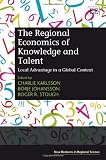 The regional economics of knowledge and talent : local advantage in a global context