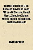 Lauréat Du Ballon D’or: Ronaldo, Raymond Kopa, Alfredo Di Stéfano, Lionel Messi, Zinedine Zidane, Michel Platini, Ronaldinho, Cristiano Ronaldo (French Edition)