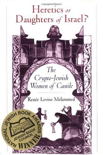 Heretics or Daughters of Israel?: The Crypto-Jewish Women of Castile