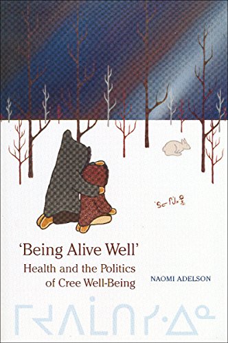 'Being Alive Well': Health and the Politics of Cree Well-Being (Anthropological Horizons)