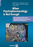 When Psychopharmacology Is Not Enough: Using Cognitive Behavioral Therapy Techniques for Persons with Persistent Psychosis