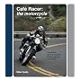 Cafe Racer: The Motorcycle: Featherbeds, Clip-ons, Rear-sets and the Making of a Ton Up Boy
