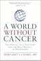 A World Without Cancer: The Making of a New Cure and the Real Promise of Prevention