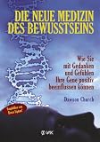 Die neue Medizin des Bewusstseins: Wie Sie mit Gedanken und Gef�hlen Ihre Gene positiv beeinflussen k�nnen - Dawson Church