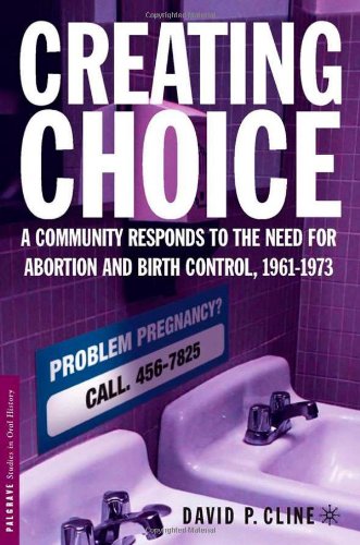 creating choice a community responds to the need for abortion and birth control 1961 1973 palgrave studies