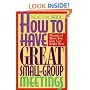 How to Have Great Small-Group Meetings: Dozens of Ideas You Can Use Right Now