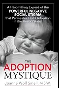 The Adoption Mystique: A Hard-hitting Exposé of the Powerful Negative Social Stigma that Permeates Child Adoption in the United States