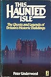 This haunted isle : the ghosts and legends of Britain's historic buildings