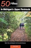 50 Hikes in Michigan's Upper Peninsula: Walks, Hikes & Backpacks from Ironwood to St. Ignace (50 Hikes)