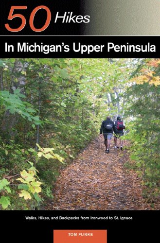 50 Hikes in Michigan's Upper Peninsula: Walks, Hikes & Backpacks from Ironwood to St. Ignace (50 Hikes)