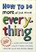 How
to
do
More
of
Just
About
Everything
