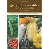 Growing Vegetables West of the Cascades: The Complete Guide to Organic Gardening