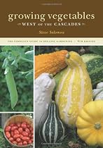 Growing Vegetables West of the Cascades: The Complete Guide to Organic Gardening