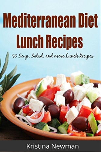 Mediterranean Diet:  50 Heart Healthy, Mediterranean Diet Lunch Recipes for Health and Weight Loss! (Mediterranean Diet, Mediterranean Diet Recipes, Mediterranean Diet Cookbook Book 1), by Kristina Newman