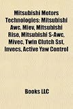 Mitsubishi Motors Technologies: Mitsubishi Awc, Miev, Mitsubishi Rise, Mitsubishi S-Awc, Mivec, Twin Clutch Sst, Invecs, Active Yaw Control