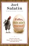 Folks, This Aint Normal: A Farmers Advice for Happier Hens, Healthier People, and a Better World
