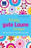 Richtig gute Laune kriegen: Wer gut drauf ist, hat mehr vom Leben - Sigrid Engelbrecht