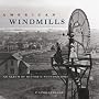 American Windmills: An Album of Historic Photographs