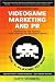 Videogame Marketing and PR: Vol. 1: Playing to Win