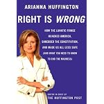 Right Is Wrong: How the Lunatic Fringe Hijacked America, Shredded the Constitution, and Made Us All Less Safe