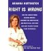 Right Is Wrong: How the Lunatic Fringe Hijacked America, Shredded the Constitution, and Made Us All Less Safe (and What You Need to Kn