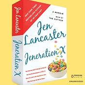 Jeneration X: One Reluctant Adult's Attempt to Unarrest Her Arrested Development; Or, Why It'sNever Too Late for Her Dumb Ass to Learn Why Froot Loops Are Not for Dinner | [Jen Lancaster]