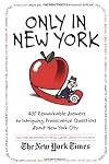 Only in New York: 400 Remarkable Answers to Intriguing, Provocative Questions About New York City