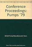 Pumps '79 : papers presented at the Sixth Technical Conference of the British Pump Manufacturers' Association : conference held at University of Kent, Canterbury, 28th-30th March, 1979