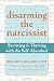 Disarming the Narcissist: Surviving & Thriving With the Self-Absorbed