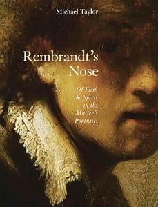 Image of Rembrandt's Nose: Of Flesh and Spirit in the Master's Portraits