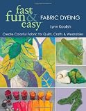 Fast, Fun and Easy Fabric Dyeing: Create Colorful Fabric for Quilts, Crafts and Wearables
