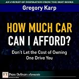 How Much Car Can I Afford?: Dont Let the Cost of Owning One Drive You (FT Press Delivers Elements)
