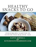Healthy Snacks to Go: Over 45 recipes to get you on your way with real food, fast