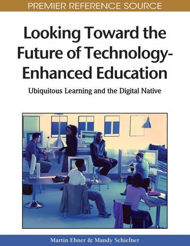 Looking Toward the Future of Technology-enhanced Education: Ubiquitous Learning and the Digital Native, by Martin Ebner, Mandy Schiefner
