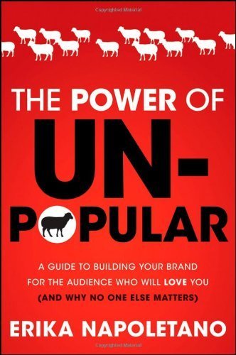 The Power of Unpopular: A Guide to Building Your Brand for the Audience Who Will Love You (and why no one else matters) by Napoletano, Erika (March 27, 2012) Hardcover