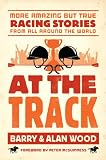At the Track: More Amazing but True Racing Stories From All Around the World