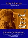 I Speak For This Child: True Stories of a Child Advocate I Speak For This Child: True Stories of a Child Advocate