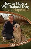 How to Have a Well Trained Dog. . . Hopefully!: A Dog Training Handbook