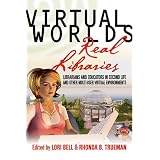Virtual Worlds, Real Libraries: Librarians and Educators in Second Life and Other Multi-User Virtual Environments
