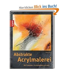Abstrakte Acrylmalerei: Mit Pigmenten, Strukturpasten und mehr