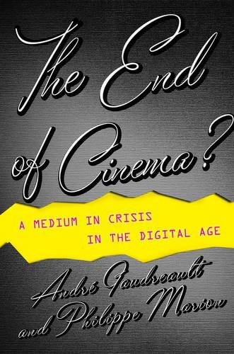 The End of Cinema?: A Medium in Crisis in the Digital Age (Film and Culture Series)