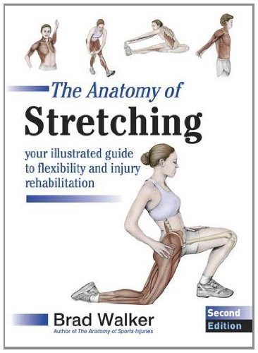 The Anatomy of Stretching: Your Illustrated Guide to Flexibility and Injury Rehabilitation by Walker, Brad (January 30, 2011) Paperback 2nd Revised edition