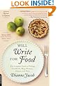 Will Write for Food: The Complete Guide to Writing Cookbooks, Blogs, Reviews, Memoir, and More