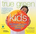 True Green Kids: 100 Things You Can Do to Save the Planet